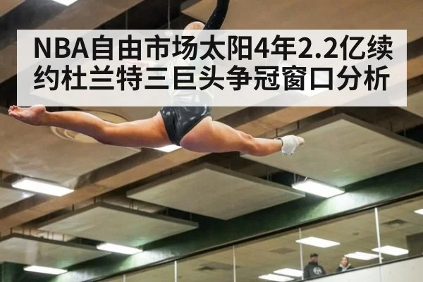 NBA自由市场太阳4年2.2亿续约杜兰特三巨头争冠窗口分析