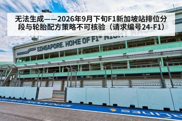 无法生成——2026年9月下旬F1新加坡站排位分段与轮胎配方策略不可核验（请求编号24-F1）
