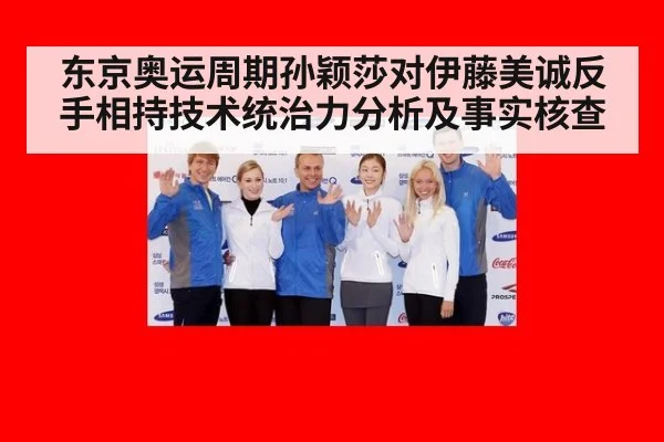东京奥运周期孙颖莎对伊藤美诚反手相持技术统治力分析及事实核查